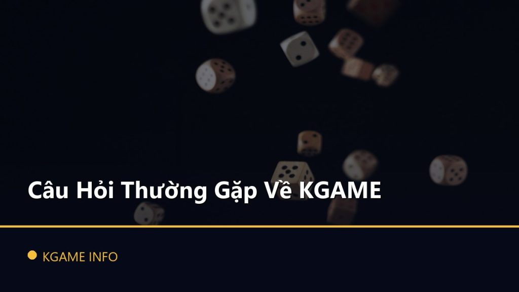Câu Hỏi Thường Gặp Về KGAME