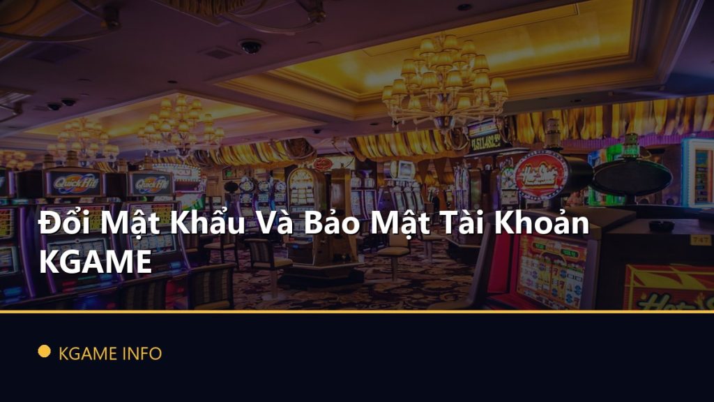 Đổi Mật Khẩu Và Bảo Mật Tài Khoản KGAME