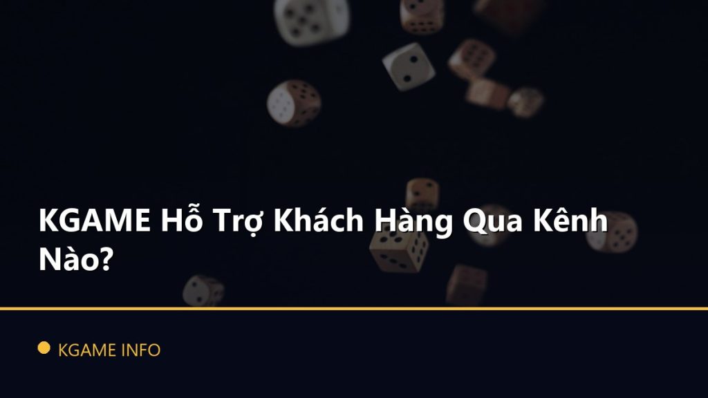 KGAME Hỗ Trợ Khách Hàng Qua Kênh Nào?