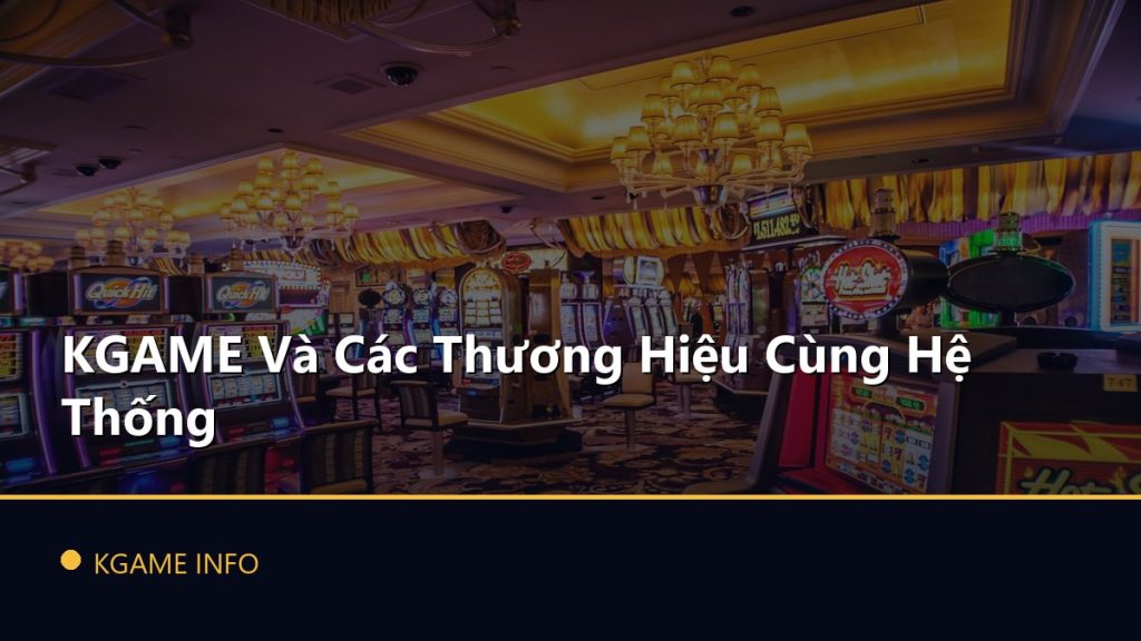 KGAME Và Các Thương Hiệu Cùng Hệ Thống
