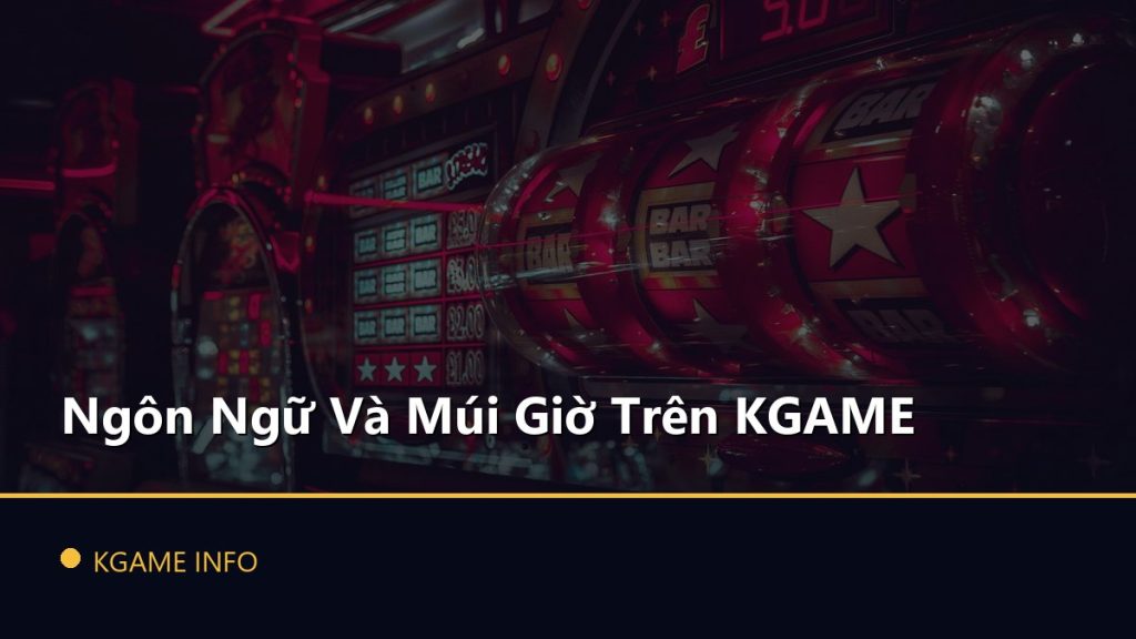 Ngôn Ngữ Và Múi Giờ Trên KGAME