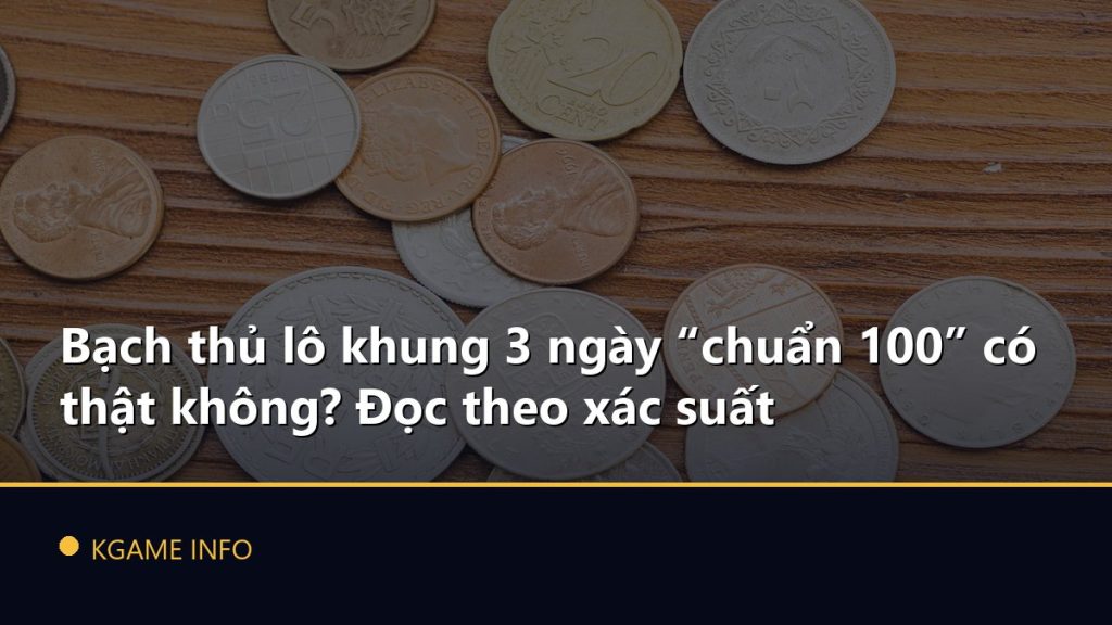 Bạch thủ lô khung 3 ngày “chuẩn 100” có thật không? Đọc theo xác suất