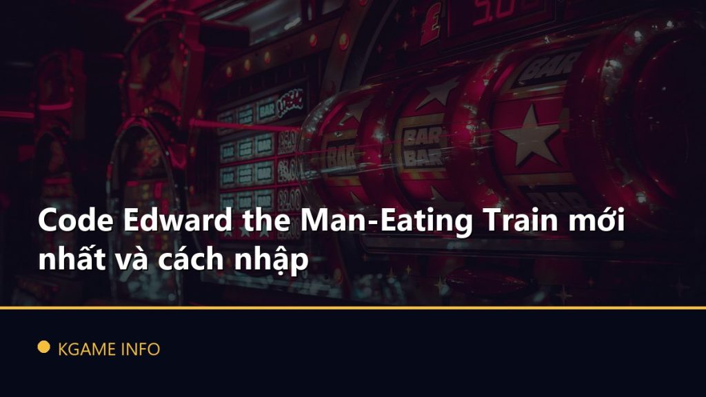 Code Edward the Man-Eating Train mới nhất và cách nhập