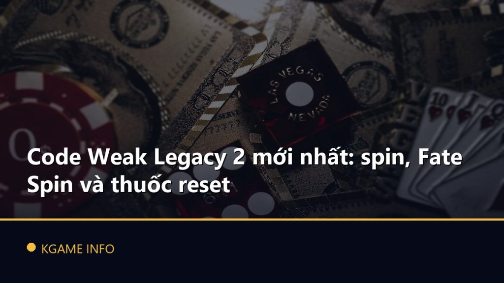 Code Weak Legacy 2 mới nhất: spin, Fate Spin và thuốc reset