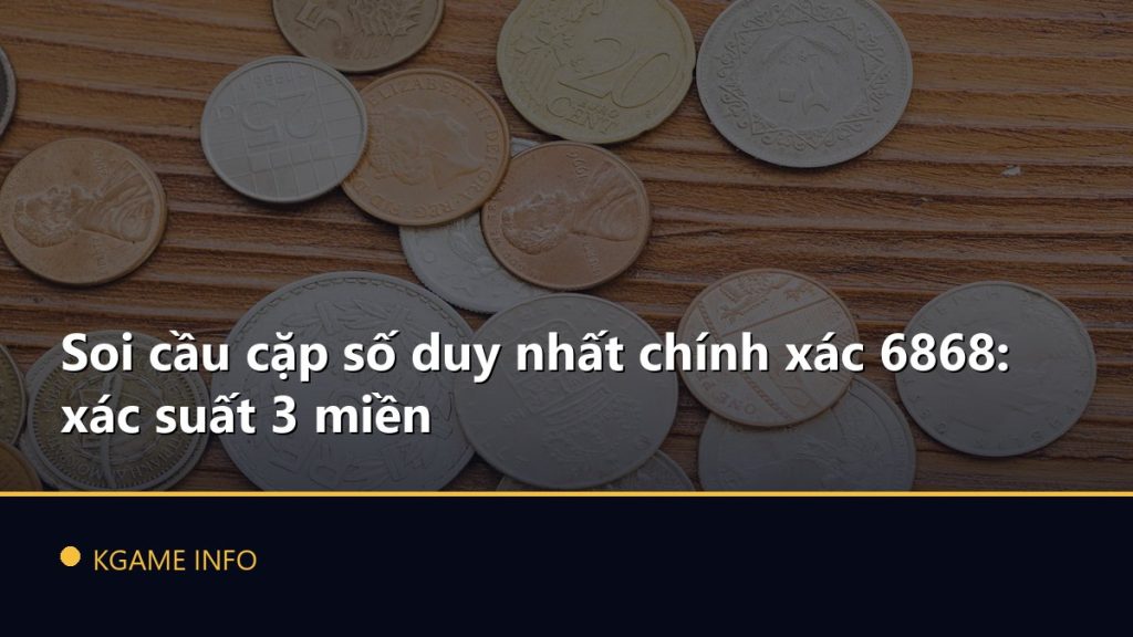 Soi cầu cặp số duy nhất chính xác 6868: xác suất 3 miền