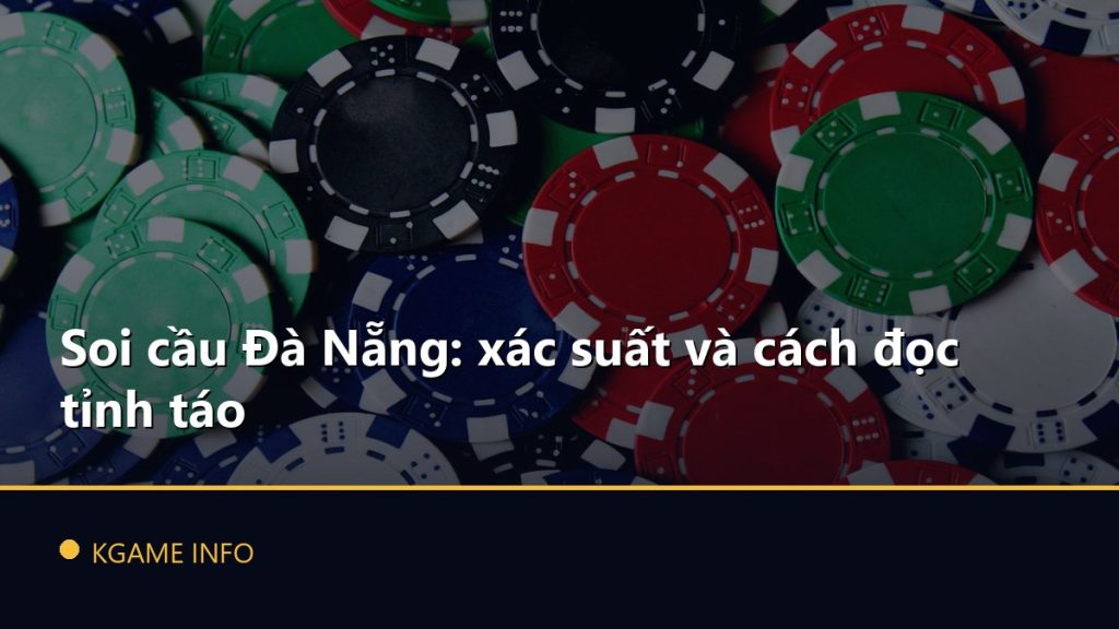 Soi cầu Đà Nẵng: xác suất và cách đọc tỉnh táo