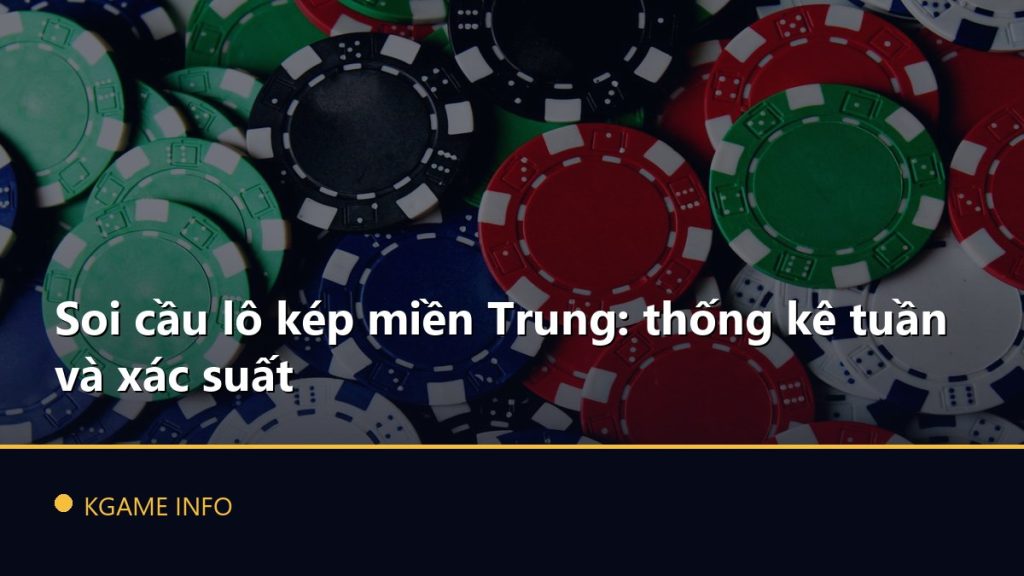 Soi cầu lô kép miền Trung: thống kê tuần và xác suất