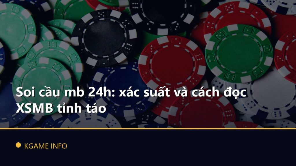 Soi cầu mb 24h: xác suất và cách đọc XSMB tỉnh táo