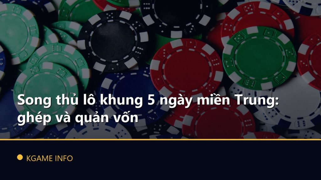 Song thủ lô khung 5 ngày miền Trung: ghép và quản vốn